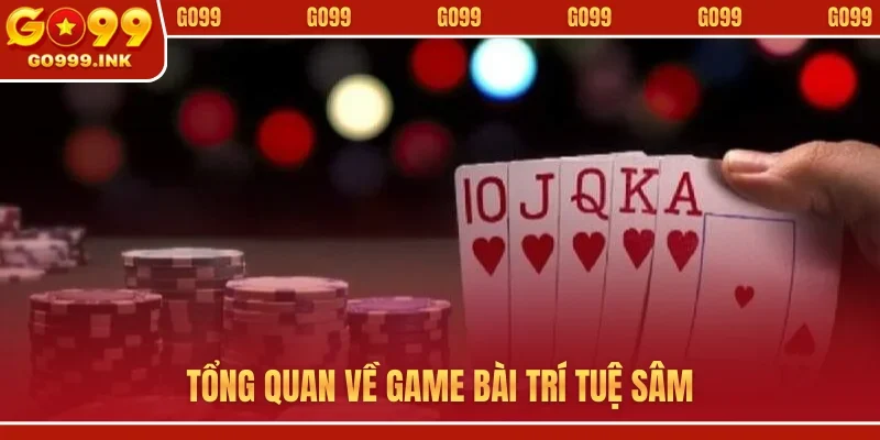 Tổng quan về game bài trí tuệ sâm