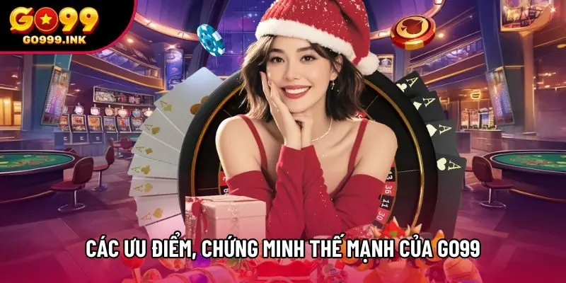Các ưu điểm chứng minh thế mạnh của Go99 Các ưu điểm chứng minh thế mạnh của Go99